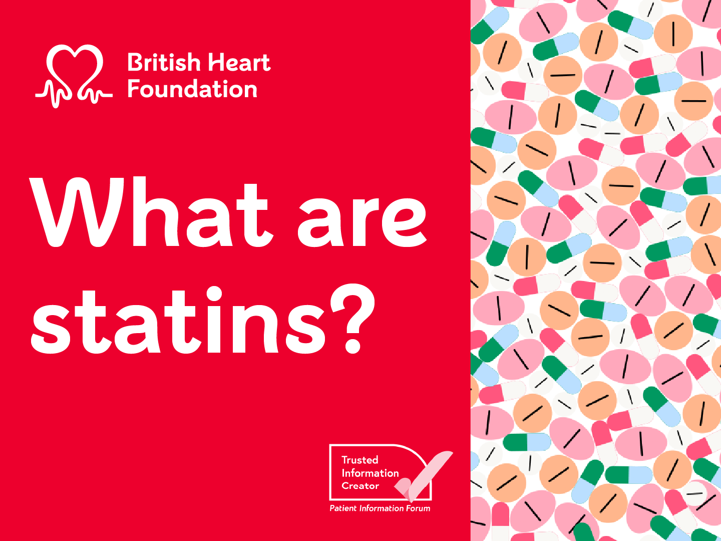 Left side of the image has a red backgound with a British Heart Foundation logo and white text saying What are statins? The right hand side has a picture of lots of little statin medicines.
